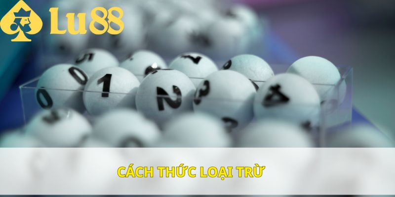 Bạn nên sử dụng phương pháp loại trừ hiệu quả trong lô đề