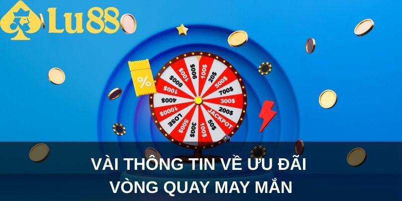 Vài thông tin về ưu đãi Vòng Quay May Mắn