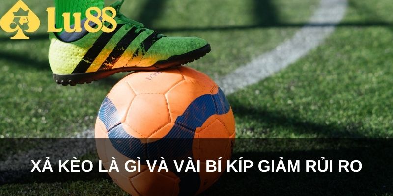 Xả kèo là gì và vài bí kíp giảm rủi ro